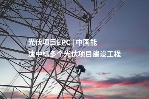 光伏項(xiàng)目EPC | 中國能建中標(biāo)多個(gè)光伏項(xiàng)目建設(shè)工程