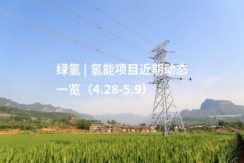 綠氫 | 氫能項目近期動態(tài)一覽（4.28-5.9）