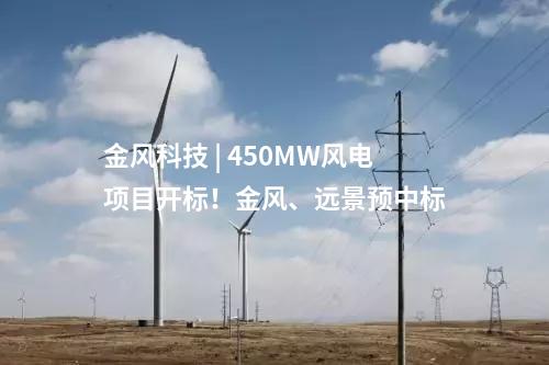金風科技 | 450MW風電項目開標！金風、遠景預中標