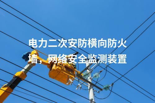 電力二次安防橫向防火墻，<a href=http://www.enche.cn/info/2.html target=_blank class=infotextkey>網絡安全監測裝置</a>