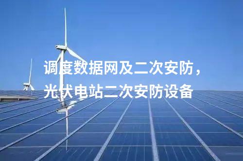 調度數據網及二次安防，光伏電站二次安防設備