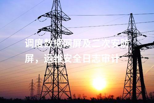 調(diào)度數(shù)據(jù)網(wǎng)屏及二次安防屏，運維安全日志審計