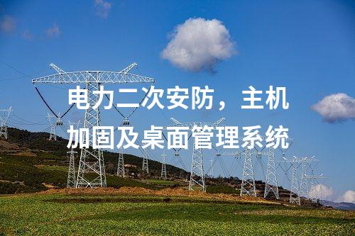 電力二次安防，主機加固及桌面管理系統