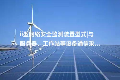 <a href=http://www.enche.cn/info/2.html target=_blank class=infotextkey>網絡安全監測裝置</a>和防火墻|區域Ⅰ、Ⅱ斷開,各部署監測。