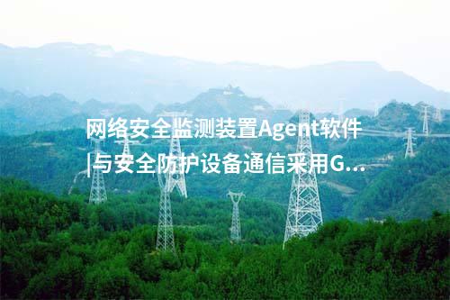 <a href=http://www.enche.cn/info/2.html target=_blank class=infotextkey>網(wǎng)絡(luò)安全監(jiān)測(cè)裝置</a>Agent軟件|與安全防護(hù)設(shè)備通信采用GB/T 31992協(xié)議。