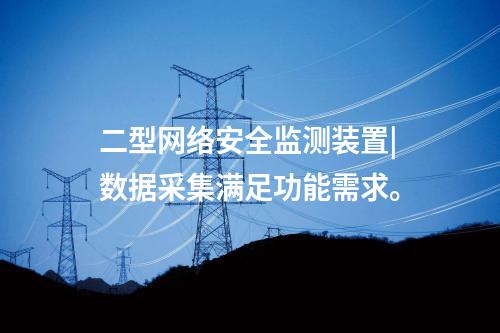 二型<a href=http://www.enche.cn/info/2.html target=_blank class=infotextkey>網絡安全監測裝置</a>|數據采集滿足功能需求。