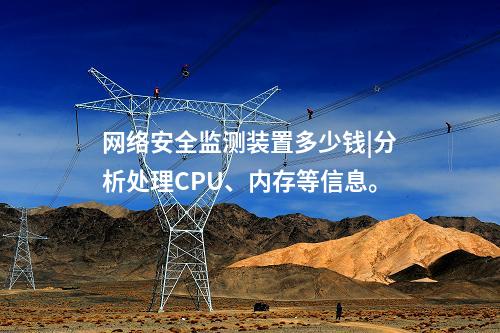 <a href=http://www.enche.cn/info/2.html target=_blank class=infotextkey>網絡安全監測裝置</a>多少錢|分析處理CPU、內存等信息。