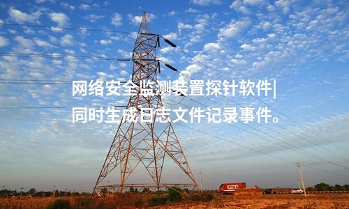 <a href=http://www.enche.cn/info/2.html target=_blank class=infotextkey>網絡安全監測裝置</a>探針軟件|同時生成日志文件記錄事件。