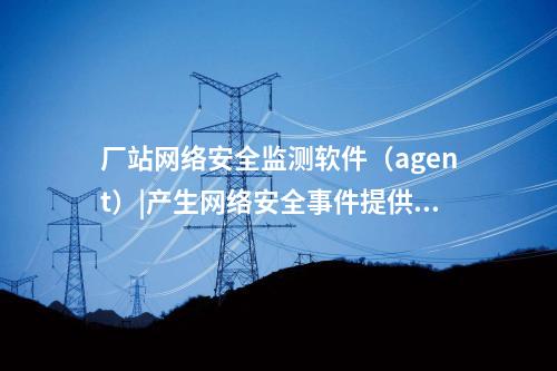 <a href=http://www.enche.cn/info/18.html target=_blank class=infotextkey>惠江安探針軟件</a>|網(wǎng)絡安全管理平臺部署于調度主站。