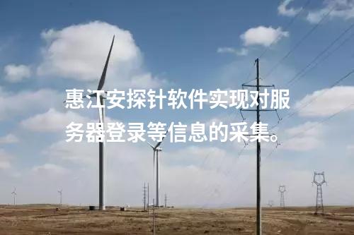 <a href=http://www.enche.cn/info/18.html target=_blank class=infotextkey>惠江安探針軟件</a>實現對服務器登錄等信息的采集。