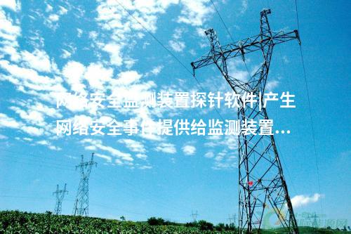 <a href=http://www.enche.cn/info/2.html target=_blank class=infotextkey>網(wǎng)絡(luò)安全監(jiān)測(cè)裝置</a>探針軟件|廠站端的<a href=http://www.enche.cn/info/2.html target=_blank class=infotextkey>網(wǎng)絡(luò)安全監(jiān)測(cè)裝置</a>構(gòu)成基礎(chǔ)。