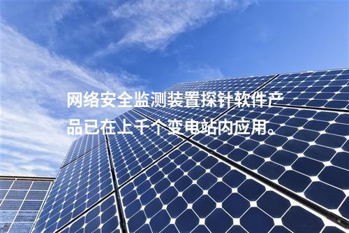 <a href=http://www.enche.cn/info/2.html target=_blank class=infotextkey>網絡安全監測裝置</a>探針軟件產品已在上千個變電站內應用。