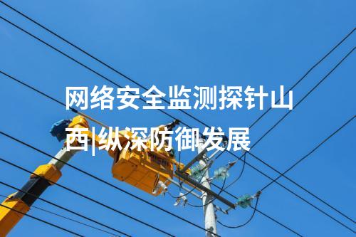 網(wǎng)絡安全監(jiān)測探針山西|縱深防御發(fā)展