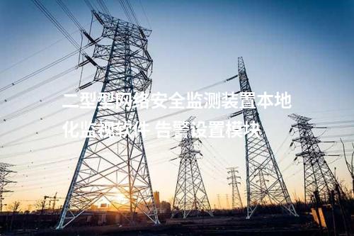 二型型<a href=http://www.enche.cn/info/2.html target=_blank class=infotextkey>網絡安全監測裝置</a>本地化監視軟件 告警設置模塊