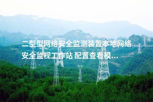 二型型<a href=http://www.enche.cn/info/2.html target=_blank class=infotextkey>網絡安全監測裝置</a>本地網絡安全監視工作站 配置查看模塊